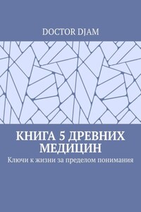 Книга 5 древних медицин. Ключи к жизни за пределом понимания