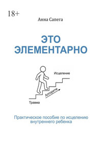 Это элементарно. Практическое пособие по исцелению внутреннего ребенка