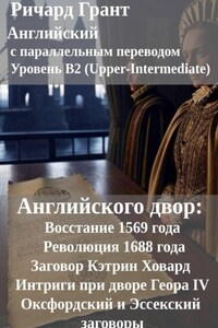 Английского двор: Восстание 1569 года, Заговор Кэтрин Ховард, Оксфордский и Эссекский заговоры, Революция 1688 года, Интриги при дворе Георга IV.