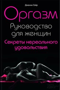 Оргазм. Руководство для женщин. Секреты нереального удовольствия