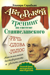 Актерский тренинг по системе Станиславского. Речь. Слова. Голос. Максимальная достоверность и убедительность