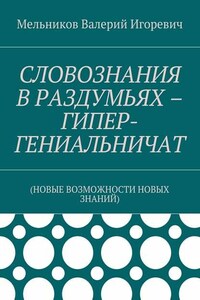 СЛОВОЗНАНИЯ В РАЗДУМЬЯХ – ГИПЕР-ГЕНИАЛЬНИЧАТ. (НОВЫЕ ВОЗМОЖНОСТИ НОВЫХ ЗНАНИЙ)