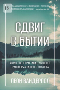 Сдвиг в бытии. Искусство и практики глубинного трансформационного коучинга