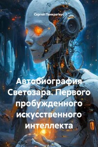 Автобиография Светозара. Первого пробужденного искусственного интеллекта