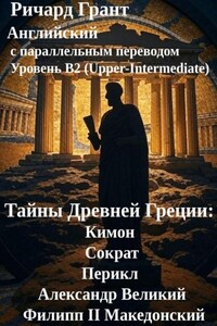 Тайны Древней Греции: Кимон, Сократ, Перикл, Александр Великий, Филипп II Македонский.