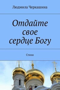 Отдайте свое сердце Богу. Стихи