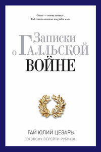 Записки о Галльской войне. Готовому перейти Рубикон