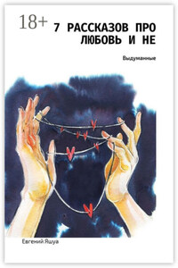 7 рассказов про любовь и не. Выдуманные