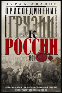 Присоединение Грузии к России. История сближения полуфеодальной страны и могущественной империи. 1801