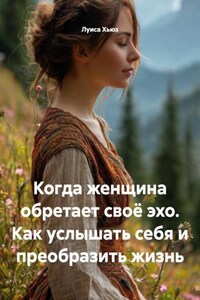Когда женщина обретает своё эхо. Как услышать себя и преобразить жизнь