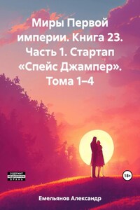 Миры Первой империи. Книга 23. Часть 1. Стартап «Спейс Джампер». Тома 1–4