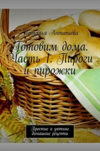 Готовим дома. Часть 1. Пироги и пирожки. Простые и уютные домашние рецепты