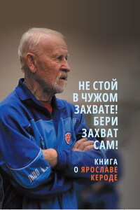 Не стой в чужом захвате! Бери захват сам! Книга о Ярославе Кероде